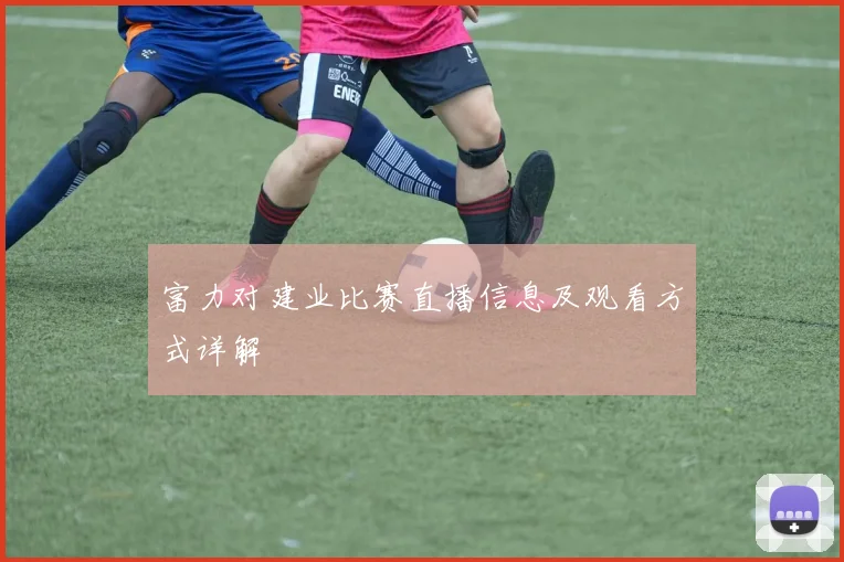 富力对建业比赛直播信息及观看方式详解